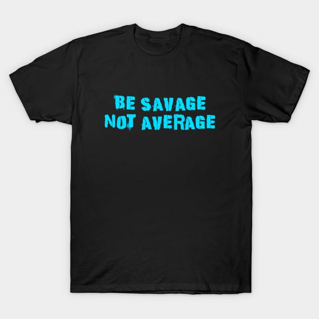 Be Savage Not Average Light Blue T-Shirt by Dolta